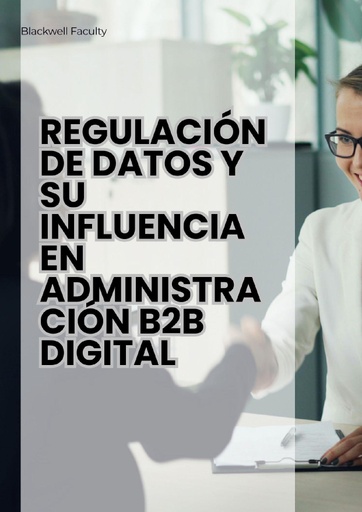 REGULACIÓN DE DATOS Y SU INFLUENCIA EN ADMINISTRACIÓN B2B DIGITAL