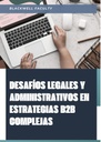DESAFÍOS LEGALES Y ADMINISTRATIVOS EN ESTRATEGIAS B2B COMPLEJAS
