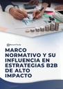 MARCO NORMATIVO Y SU INFLUENCIA EN ESTRATEGIAS B2B DE ALTO IMPACTO