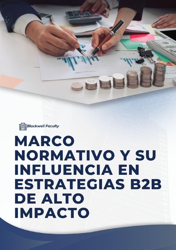 MARCO NORMATIVO Y SU INFLUENCIA EN ESTRATEGIAS B2B DE ALTO IMPACTO