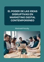 EL PODER DE LAS IDEAS DISRUPTIVAS EN MARKETING DIGITAL CONTEMPORÁNEO