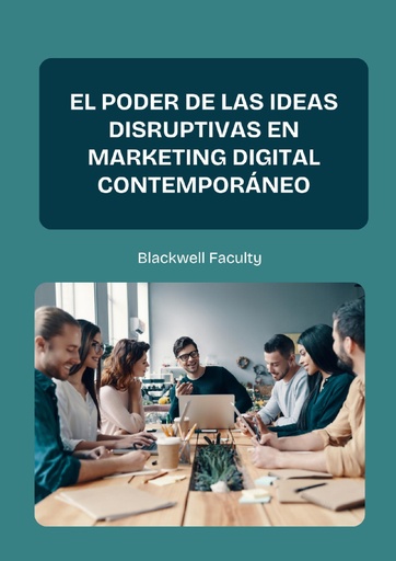 EL PODER DE LAS IDEAS DISRUPTIVAS EN MARKETING DIGITAL CONTEMPORÁNEO