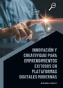 INNOVACIÓN Y CREATIVIDAD PARA EMPRENDIMIENTOS EXITOSOS EN PLATAFORMAS DIGITALES MODERNAS