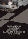 DOMINANDO LA CREATIVIDAD ESTRATÉGICA EN CAMPAÑAS DIGITALES DE ALTO IMPACTO
