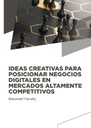 IDEAS CREATIVAS PARA POSICIONAR NEGOCIOS DIGITALES EN MERCADOS ALTAMENTE COMPETITIVOS