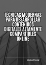 TÉCNICAS MODERNAS PARA DESARROLLAR CONTENIDOS DIGITALES ALTAMENTE COMPARTIBLES ONLINE