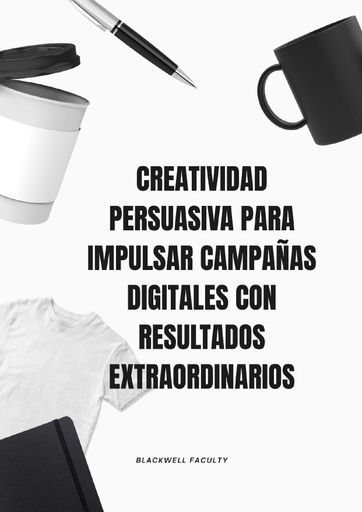 CREATIVIDAD PERSUASIVA PARA IMPULSAR CAMPAÑAS DIGITALES CON RESULTADOS EXTRAORDINARIOS