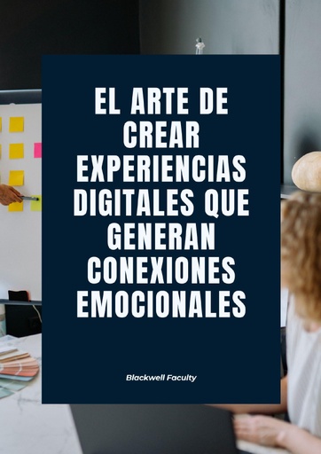 EL ARTE DE CREAR EXPERIENCIAS DIGITALES QUE GENERAN CONEXIONES EMOCIONALES