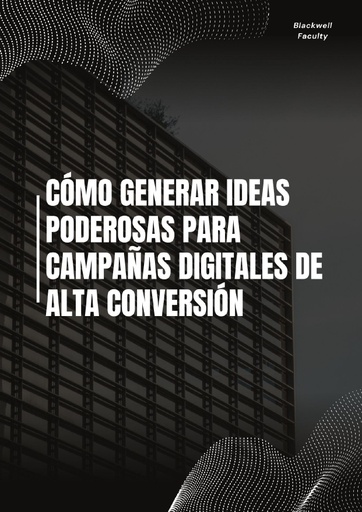 CÓMO GENERAR IDEAS PODEROSAS PARA CAMPAÑAS DIGITALES DE ALTA CONVERSIÓN