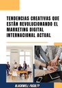 TENDENCIAS CREATIVAS QUE ESTÁN REVOLUCIONANDO EL MARKETING DIGITAL INTERNACIONAL ACTUAL