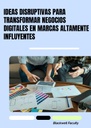 IDEAS DISRUPTIVAS PARA TRANSFORMAR NEGOCIOS DIGITALES EN MARCAS ALTAMENTE INFLUYENTES