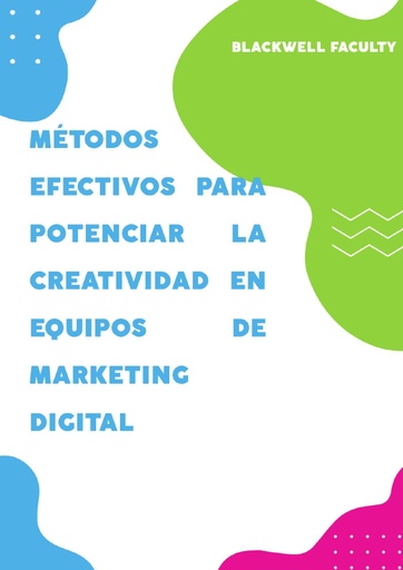 MÉTODOS EFECTIVOS PARA POTENCIAR LA CREATIVIDAD EN EQUIPOS DE MARKETING DIGITAL