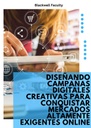 DISEÑANDO CAMPAÑAS DIGITALES CREATIVAS PARA CONQUISTAR MERCADOS ALTAMENTE EXIGENTES ONLINE