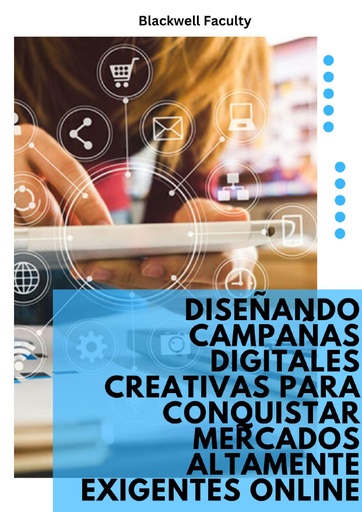 DISEÑANDO CAMPAÑAS DIGITALES CREATIVAS PARA CONQUISTAR MERCADOS ALTAMENTE EXIGENTES ONLINE