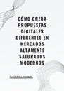 CÓMO CREAR PROPUESTAS DIGITALES DIFERENTES EN MERCADOS ALTAMENTE SATURADOS MODERNOS