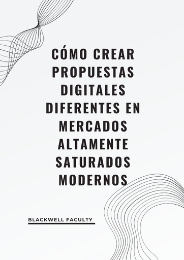 CÓMO CREAR PROPUESTAS DIGITALES DIFERENTES EN MERCADOS ALTAMENTE SATURADOS MODERNOS