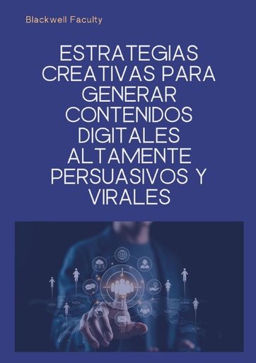 ESTRATEGIAS CREATIVAS PARA GENERAR CONTENIDOS DIGITALES ALTAMENTE PERSUASIVOS Y VIRALES