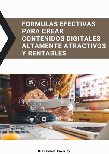 FORMULAS EFECTIVAS PARA CREAR CONTENIDOS DIGITALES ALTAMENTE ATRACTIVOS Y RENTABLES