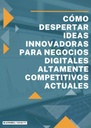 CÓMO DESPERTAR IDEAS INNOVADORAS PARA NEGOCIOS DIGITALES ALTAMENTE COMPETITIVOS ACTUALES