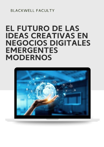 EL FUTURO DE LAS IDEAS CREATIVAS EN NEGOCIOS DIGITALES EMERGENTES MODERNOS