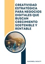 CREATIVIDAD ESTRATÉGICA PARA NEGOCIOS DIGITALES QUE BUSCAN CRECIMIENTO SOSTENIBLE Y RENTABLE