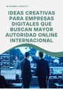IDEAS CREATIVAS PARA EMPRESAS DIGITALES QUE BUSCAN MAYOR AUTORIDAD ONLINE INTERNACIONAL