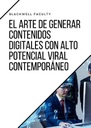 EL ARTE DE GENERAR CONTENIDOS DIGITALES CON ALTO POTENCIAL VIRAL CONTEMPORÁNEO