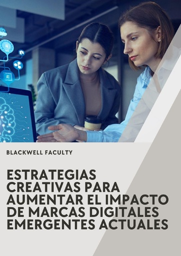 ESTRATEGIAS CREATIVAS PARA AUMENTAR EL IMPACTO DE MARCAS DIGITALES EMERGENTES ACTUALES