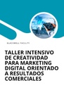 TALLER INTENSIVO DE CREATIVIDAD PARA MARKETING DIGITAL ORIENTADO A RESULTADOS COMERCIALES