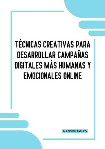 TÉCNICAS CREATIVAS PARA DESARROLLAR CAMPAÑAS DIGITALES MÁS HUMANAS Y EMOCIONALES ONLINE