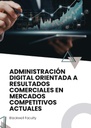ADMINISTRACIÓN DIGITAL ORIENTADA A RESULTADOS COMERCIALES EN MERCADOS COMPETITIVOS ACTUALES