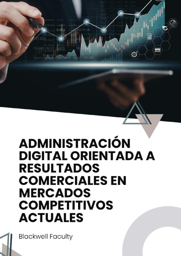 ADMINISTRACIÓN DIGITAL ORIENTADA A RESULTADOS COMERCIALES EN MERCADOS COMPETITIVOS ACTUALES