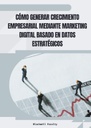 CÓMO GENERAR CRECIMIENTO EMPRESARIAL MEDIANTE MARKETING DIGITAL BASADO EN DATOS ESTRATÉGICOS