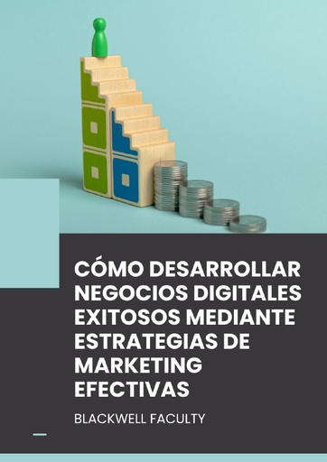 CÓMO DESARROLLAR NEGOCIOS DIGITALES EXITOSOS MEDIANTE ESTRATEGIAS DE MARKETING EFECTIVAS