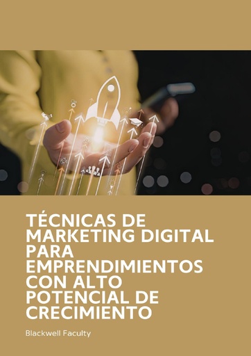 TÉCNICAS DE MARKETING DIGITAL PARA EMPRENDIMIENTOS CON ALTO POTENCIAL DE CRECIMIENTO