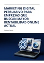 MARKETING DIGITAL PERSUASIVO PARA EMPRESAS QUE BUSCAN MAYOR RENTABILIDAD ONLINE ACTUAL