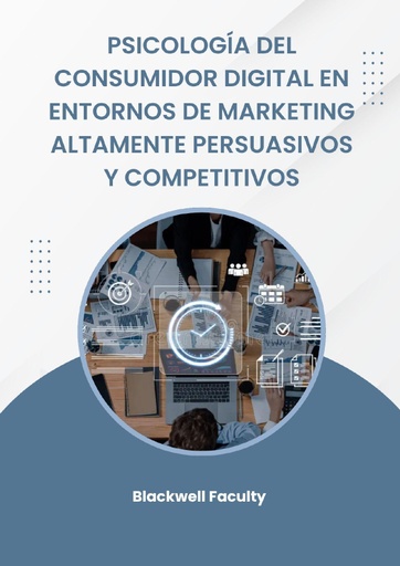 PSICOLOGÍA DEL CONSUMIDOR DIGITAL EN ENTORNOS DE MARKETING ALTAMENTE PERSUASIVOS Y COMPETITIVOS