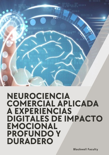NEUROCIENCIA COMERCIAL APLICADA A EXPERIENCIAS DIGITALES DE IMPACTO EMOCIONAL PROFUNDO Y DURADERO