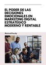 EL PODER DE LAS DECISIONES EMOCIONALES EN MARKETING DIGITAL ESTRATÉGICO MODERNO Y RENTABLE