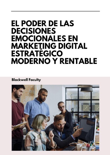 EL PODER DE LAS DECISIONES EMOCIONALES EN MARKETING DIGITAL ESTRATÉGICO MODERNO Y RENTABLE