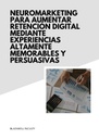 NEUROMARKETING PARA AUMENTAR RETENCIÓN DIGITAL MEDIANTE EXPERIENCIAS ALTAMENTE MEMORABLES Y PERSUASIVAS