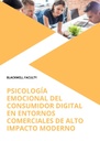 PSICOLOGÍA EMOCIONAL DEL CONSUMIDOR DIGITAL EN ENTORNOS COMERCIALES DE ALTO IMPACTO MODERNO