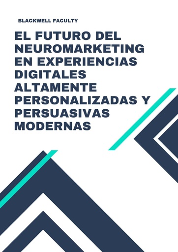 EL FUTURO DEL NEUROMARKETING EN EXPERIENCIAS DIGITALES ALTAMENTE PERSONALIZADAS Y PERSUASIVAS MODERNAS