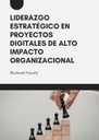 LIDERAZGO ESTRATÉGICO EN PROYECTOS DIGITALES DE ALTO IMPACTO ORGANIZACIONAL