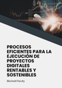 PROCESOS EFICIENTES PARA LA EJECUCIÓN DE PROYECTOS DIGITALES RENTABLES Y SOSTENIBLES