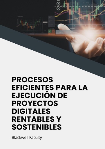 PROCESOS EFICIENTES PARA LA EJECUCIÓN DE PROYECTOS DIGITALES RENTABLES Y SOSTENIBLES