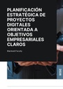 PLANIFICACIÓN ESTRATÉGICA DE PROYECTOS DIGITALES ORIENTADA A OBJETIVOS EMPRESARIALES CLAROS