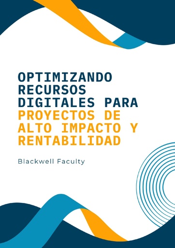OPTIMIZANDO RECURSOS DIGITALES PARA PROYECTOS DE ALTO IMPACTO Y RENTABILIDAD