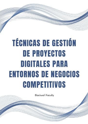 TÉCNICAS DE GESTIÓN DE PROYECTOS DIGITALES PARA ENTORNOS DE NEGOCIOS COMPETITIVOS