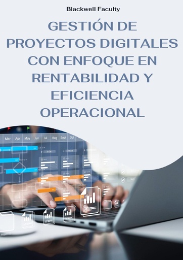 GESTIÓN DE PROYECTOS DIGITALES CON ENFOQUE EN RENTABILIDAD Y EFICIENCIA OPERACIONAL
